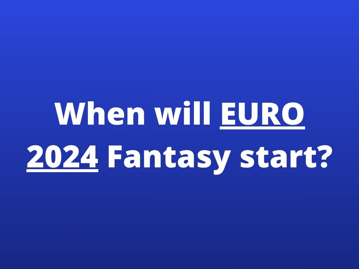 When will EURO 2024 Fantasy Football start? FPL reports